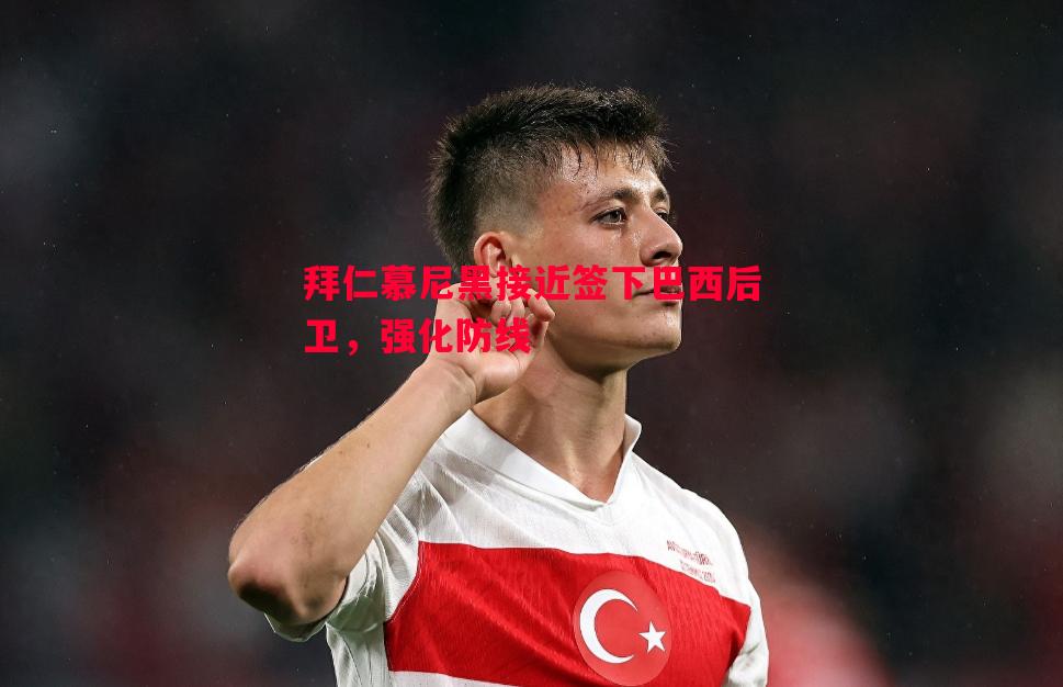 拜仁慕尼黑接近签下巴西后卫，强化防线