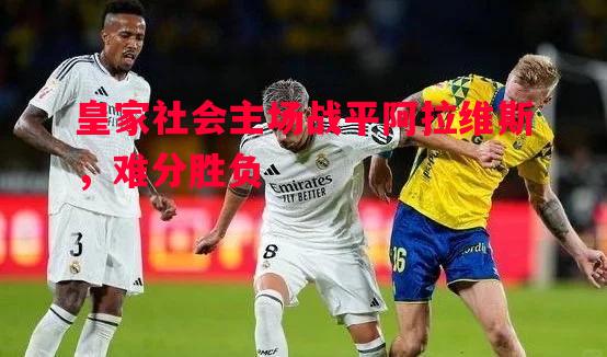 皇家社会主场战平阿拉维斯，难分胜负