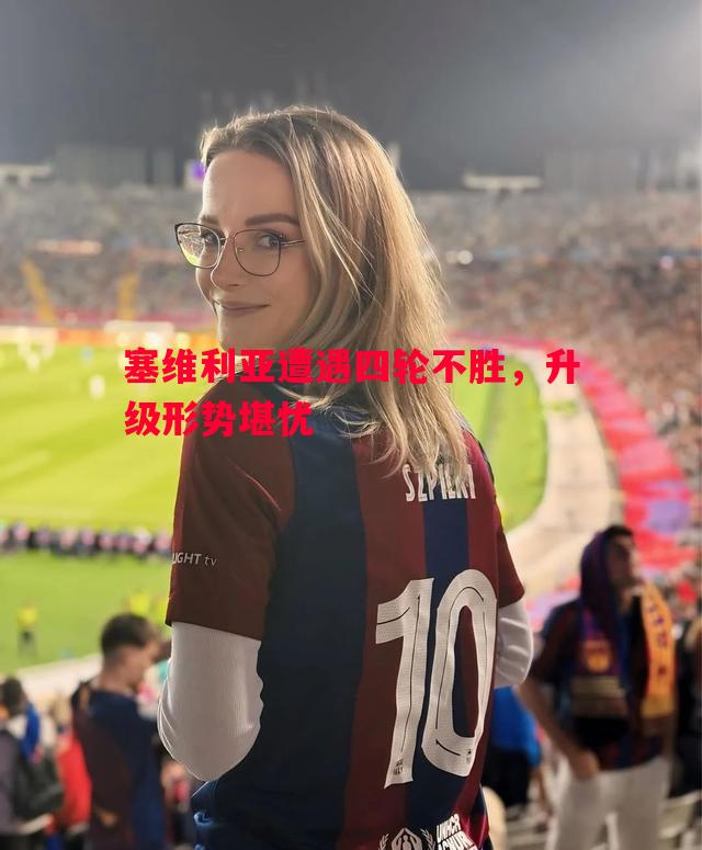 塞维利亚遭遇四轮不胜，升级形势堪忧