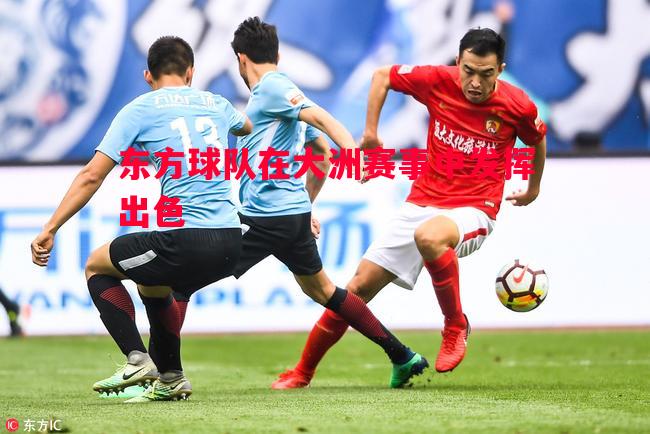 东方球队在大洲赛事中发挥出色